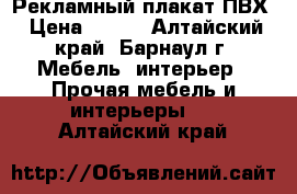 Рекламный плакат ПВХ › Цена ­ 750 - Алтайский край, Барнаул г. Мебель, интерьер » Прочая мебель и интерьеры   . Алтайский край